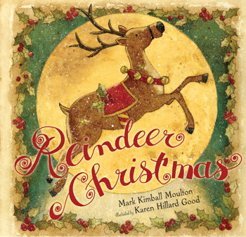 REINDEER CHRISTMAS, Author-Mark Kimball Moultan, Illustrated by Karen Hillard Good